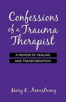 Confessions of a Trauma Therapist: A Memoir of Healing and Transformation 1926645197 Book Cover