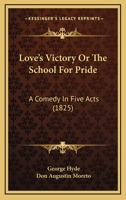 Love's Victory Or The School For Pride: A Comedy In Five Acts 0548735239 Book Cover