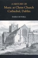 A History of Music at Christ Church Cathedral, Dublin 1843830442 Book Cover