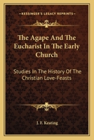 The Agapé and the Eucharist in the Early Church; Studies in the History of the Christian Love-feasts 1015594352 Book Cover