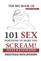 The Big Book of 101 Sex Positions to Make You Scream! Fully Illustrated: Sex Positions Book, Sex Guide, Illustrated Sex Positions, Sex Positions with Pictures, Kamasutra, Sex God, Sex Positions, Sex B08ZDZCPQT Book Cover
