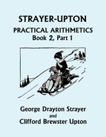 Strayer-Upton Practical Arithmetics BOOK 2, Part 1 163334083X Book Cover
