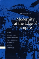 Modernity at the Edge of Empire: State, Individual, and Nation in the Northern Peruvian Andes, 1885-1935 0804729581 Book Cover