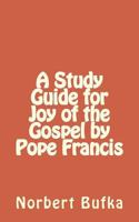 A Study Guide for Joy of the Gospel by Pope Francis 1496188012 Book Cover