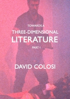 Towards A Three-Dimensional Literature: Part I: "" 1105480232 Book Cover