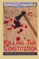 Killing the Constitution (Crackpot Conspiracies) 1477646329 Book Cover