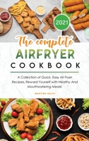 The Complete Air Fryer Cookbook 2021: A Collection of Quick, Easy Air Fryer Recipes, Reward Yourself with Healthy And Mouthwatering Meals! 1801838232 Book Cover