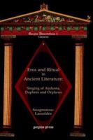 Eros And Ritual in Ancient Literature: Singing of Atalanta, Daphnis And Orpheus (Gorgias Dissertations  Classics) 1931956723 Book Cover