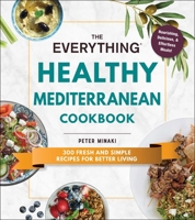 The Everything Healthy Mediterranean Cookbook: 300 fresh and simple recipes for better living 1507211503 Book Cover