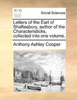Letters of the Earl of Shaftesbury, author of the Characteristicks, collected into one volume. 1140883941 Book Cover