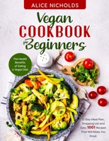 Vegan cookbook for beginners: The Health Benefits of Eating a Vegan Diet. 21-Day Meal Plan, Shopping List and Easy 1001 Recipes That Will Make You Drool. 1801577293 Book Cover