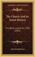 The Church And Its Social Mission: The Baird Lecture For 1901 0530843161 Book Cover
