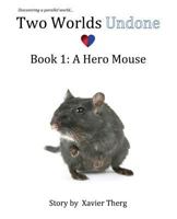 Two Worlds Undone, Book 1: A Hero Mouse 164145122X Book Cover