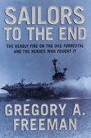 Sailors to the End: The Deadly Fire on the USS Forrestal and the Heroes Who Fought It 0066212677 Book Cover