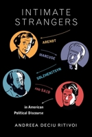 Intimate Strangers: Arendt, Marcuse, Solzhenitsyn, and Said in American Political Discourse 0231168691 Book Cover