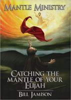 Mantle Ministry: Catching the Mantle of Your Elijah 098353201X Book Cover