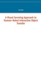 A Visual Servoing Approach to Human-Robot Interactive Object Transfer 3739238895 Book Cover