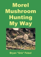 Morel Mushroom Hunting My Way B0CKDM2V1C Book Cover