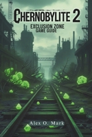Chernobylite 2: Exclusion Zone Game Guide: Unlocking Hidden Secrets, and Conquering Every Challenge in the Post-Apocalyptic World B0DYTY3Y6L Book Cover