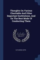 Thoughts On Various Charitable And Other Important Institutions, And On The Best Mode Of Conducting Them 1022427768 Book Cover