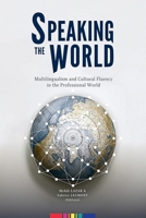 Speaking the World: Multilingualism and Cultural Fluency in the Professional World 1636075576 Book Cover