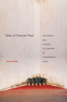 Tales of Futures Past: Anticipation and the Ends of Literature in Contemporary China 0804789371 Book Cover