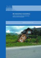 Re-Making Kozarac: Agency, Reconciliation and Contested Return in Post-War Bosnia 1137588373 Book Cover