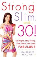Strong, Slim, and 30: Eat Right, Stay Young, Feel Great, and Look Fabulous 0071464972 Book Cover