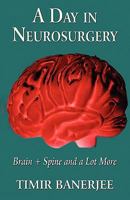 A Day in Neurosurgery: Brain + Spine and a Lot More 1456030531 Book Cover