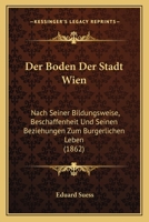 Der Boden Der Stadt Wien: Nach Seiner Bildungsweise, Beschaffenheit Und Seinen Beziehungen Zum Burgerlichen Leben (1862) 1241763097 Book Cover