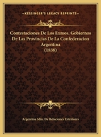 Contestaciones De Los Exmos. Gobiernos De Las Provincias De La Confederacion Argentina (1838) 1169650503 Book Cover