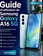 Guide d'utilisation du Samsung Galaxy A16 5G: Un manuel d'utilisation simple pour les débutants : configuration, fonctionnalités intelligentes, ... paramètres de sécurité (French Edition) B0H1VLC8G1 Book Cover