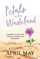 Petals in the Wasteland: A magical, true love story of rescue, romance and redemption 1922957402 Book Cover