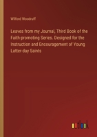 Leaves from my Journal, Third Book of the Faith-promoting Series. Designed for the Instruction and Encouragement of Young Latter-day Saints 3385467969 Book Cover