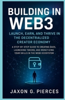 Building in Web3: Launch, Earn, and Thrive in the Decentralized Creator Economy: A Step-by-Step Guide to Creating DAOs, Launching Tokens, and ... Ecosystem (The Decentralized Future Series) B0FK2W9RN3 Book Cover