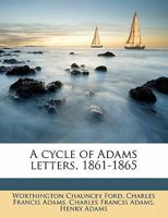 A Cycle of Adams Letters 1861 - 1865, Vols. I and II 1163284637 Book Cover