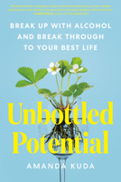 Unbottled Potential: Break Up with Alcohol and Break Through to Your Best Life 0593538676 Book Cover