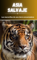 Asia salvaje: las maravillas de una tierra encantadora B0CVRTLMHZ Book Cover