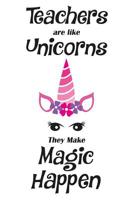 Teachers Are Like Unicorns They Make Magic Happen: Teacher Appreciation Gifts 1074031938 Book Cover