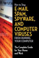 How to Stop E-Mail Spam, Spyware, Malware, Computer Viruses and Hackers from Ruining Your Computer or Network The Complete Guide for Your Home and Work 1601383037 Book Cover