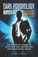 Dark Psychology Demystified: Outsmart Manipulators with Ease: The Essential Guide to Spotting and Protecting Against Manipulation B0F2ZZ36JM Book Cover