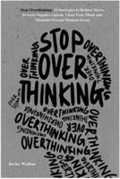Stop Overthinking: 23 Strategies to Reduce Stress, Prevent Negative Spirals, Clear Your Mind, and Maintain Present Moment Focus (New Revi 1387431153 Book Cover