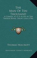 The Man Of Ten Thousand: A Comedy, As It Is Acted At The Theater Royal, Drury Lane 1437331963 Book Cover