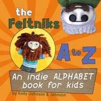 The Feltniks A to Z: An Indie Alphabet Book for Kids 1514357127 Book Cover