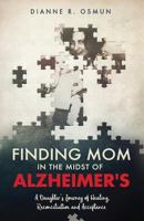 Finding Mom in the Midst of Alzheimer's: A Daughter's Journey of Healing, Reconciliation and Acceptance 1640852174 Book Cover