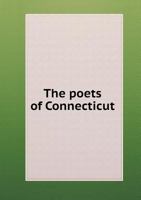 The Poets of Connecticut: With Biographical Sketches. 1275653324 Book Cover