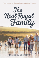 The Real Royal Family: The Image of God in Scripture and Ethics 1725277182 Book Cover