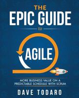 The Epic Guide to Agile : More Business Value on a Predictable Schedule with Scrum 1733000402 Book Cover