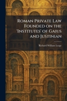 Roman Private Law Founded on the 'Institutes' of Gaius and Justinian 1025962850 Book Cover