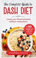 The Complete Guide To DASH Diet: Lower Your Blood Pressure Without Medications. Includes 100 Healthy And Effective Recipes 1801132771 Book Cover